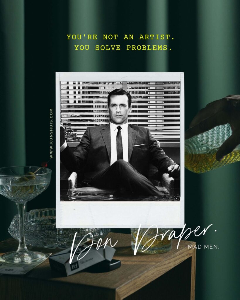 You're not an artist. You solve problems. Don Draper from MAd Men